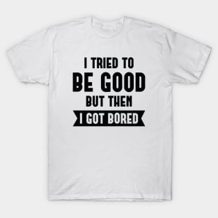 I Tried To Be Good T-Shirt